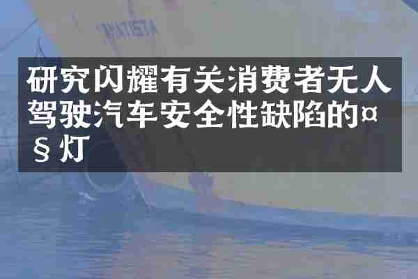 研究闪耀有关消费者无人驾驶汽车安全性缺陷的大灯
