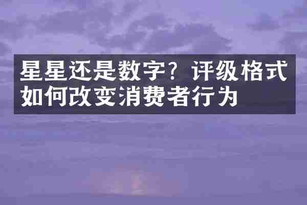 星星还是数字？评级格式如何改变消费者行为