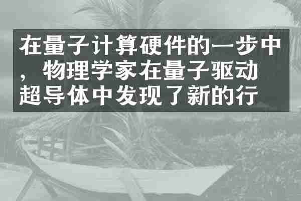 在量子计算硬件的一步中，物理学家在量子驱动的超导体中发现了新的行为