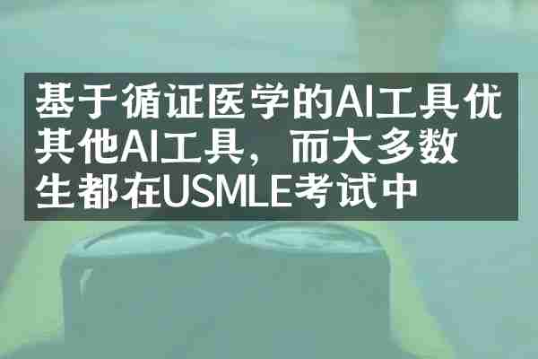 基于循证医学的AI工具优于其他AI工具，而大多数医生都在USMLE考试中