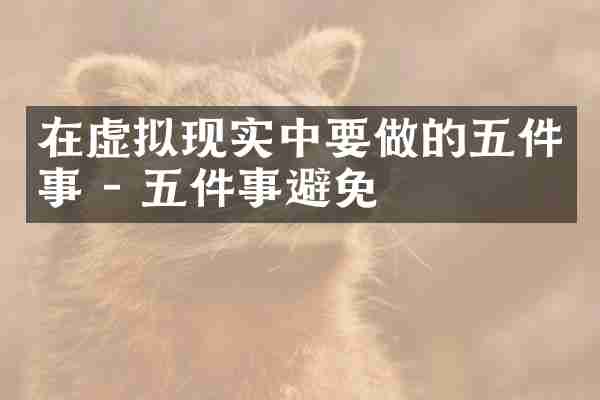 在虚拟现实中要做的五件事 - 五件事避免