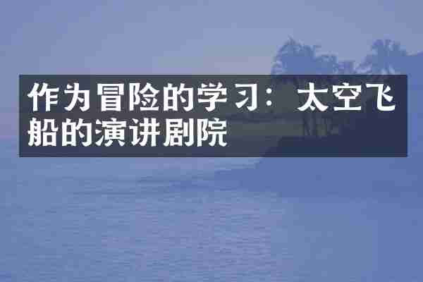 作为冒险的学习：太空飞船的演讲剧院
