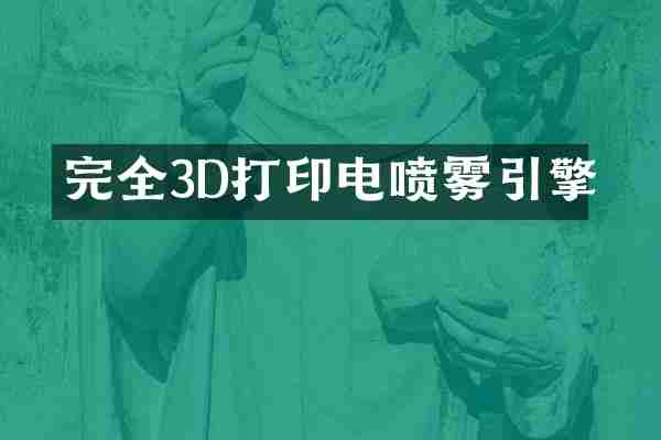 完全3D打印电喷雾引擎