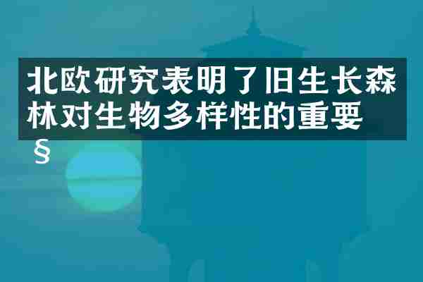 北欧研究表明了旧生长森林对生物多样性的重要性