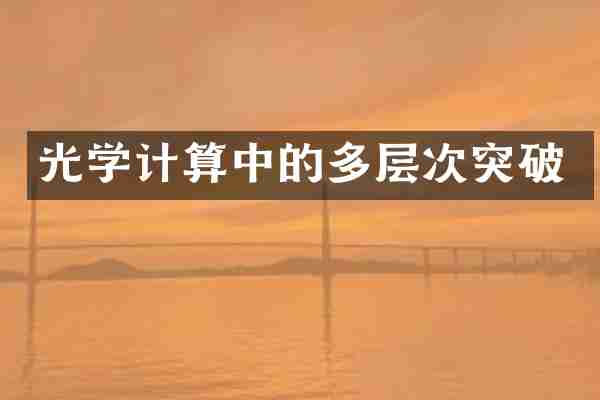 光学计算中的多层次突破