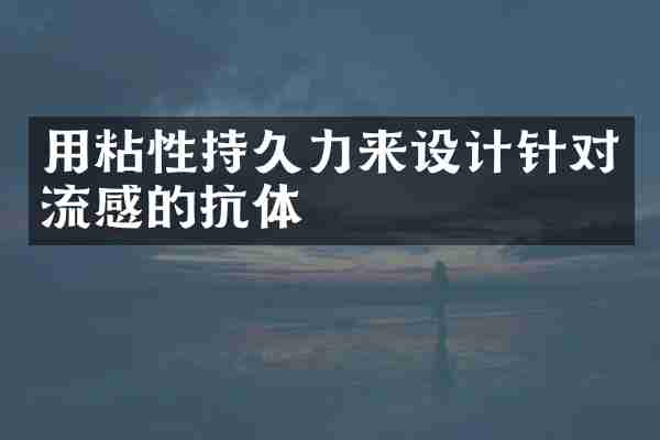 用粘性持久力来设计针对流感的抗体