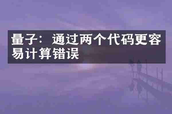 量子：通过两个代码更容易计算错误