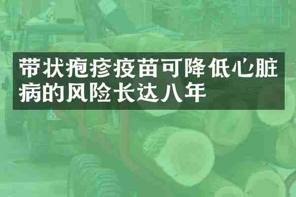 带状疱疹疫苗可降低心脏病的风险长达八年