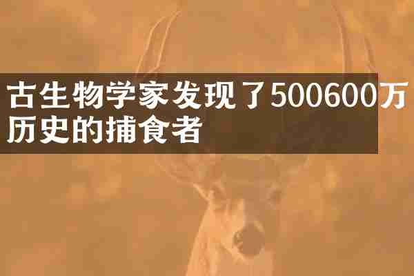 古生物学家发现了500600万历史的捕食者