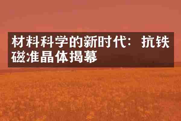 材料科学的新时代：抗铁磁准晶体揭幕