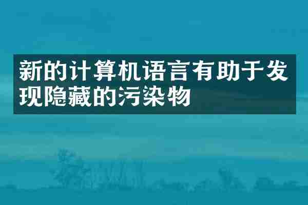 新的计算机语言有助于发现隐藏的污染物
