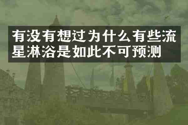有没有想过为什么有些流星淋浴是如此不可预测？
