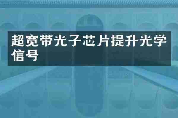 超宽带光子芯片提升光学信号