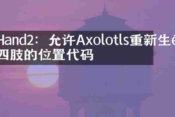 Hand2：允许Axolotls重新生长四肢的位置代码