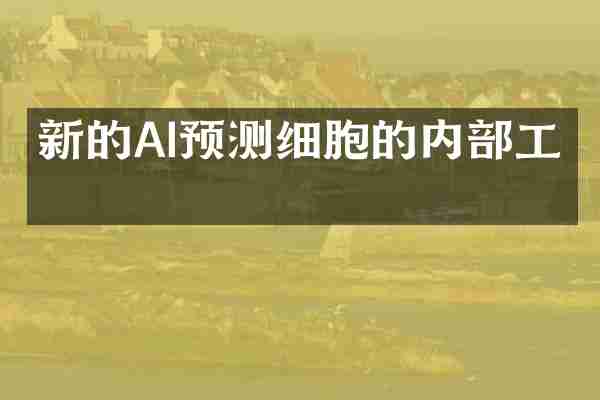 新的AI预测细胞的内部工作