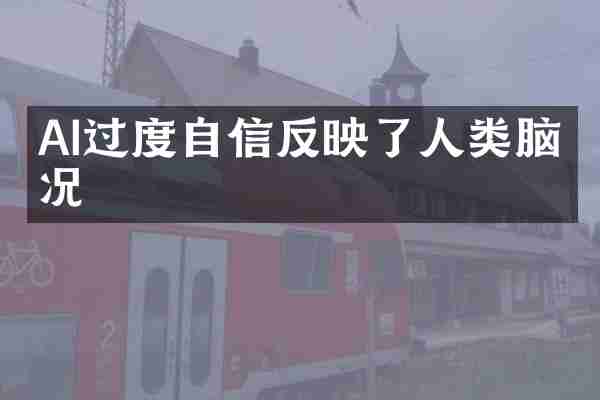 AI过度自信反映了人类脑状况