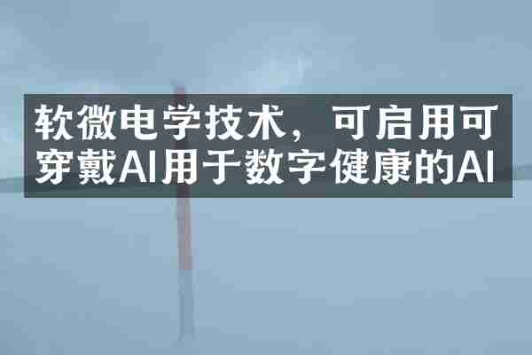 软微电学技术，可启用可穿戴AI用于数字健康的AI