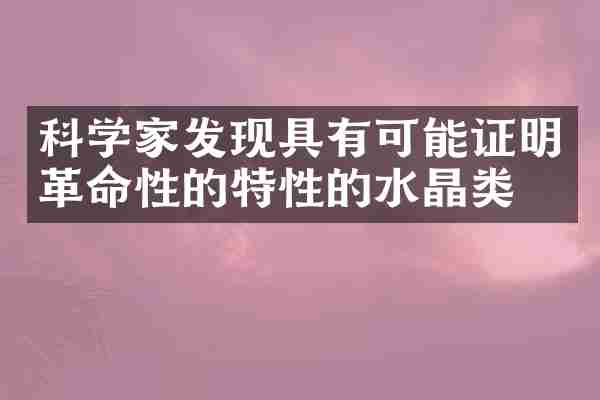 科学家发现具有可能证明革命性的特性的水晶类