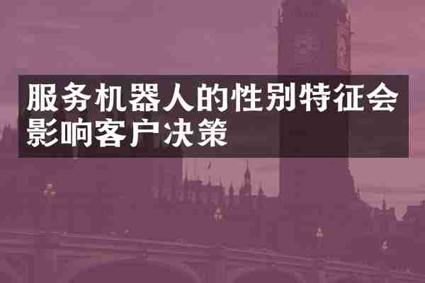 服务机器人的性别特征会影响客户决策
