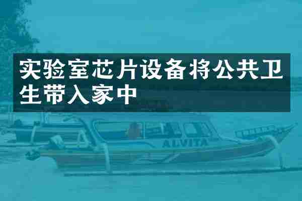 实验室芯片设备将公共卫生带入家中