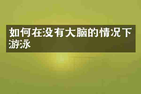 如何在没有大脑的情况下游泳
