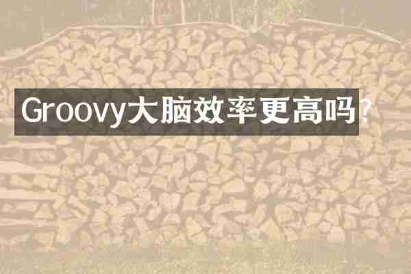 Groovy大脑效率更高吗？