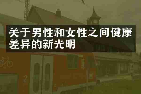 关于男性和女性之间健康差异的新光明