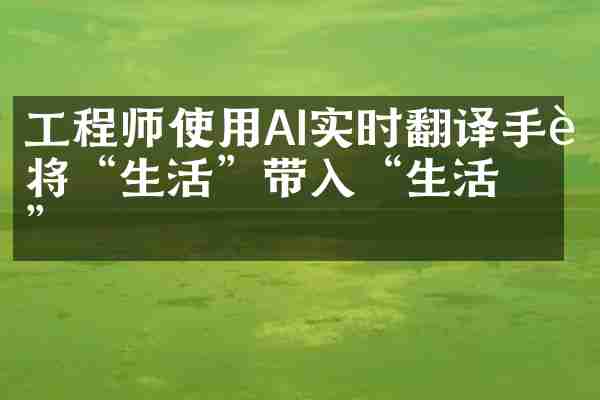 工程师使用AI实时翻译手语将&ldquo;生活&rdquo;带入&ldquo;生活&rdquo;