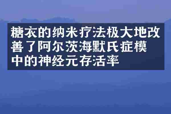 糖衣的纳米疗法极大地改善了阿尔茨海默氏症模型中的神经元存活率