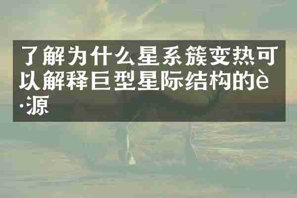 了解为什么星系簇变热可以解释巨型星际结构的起源