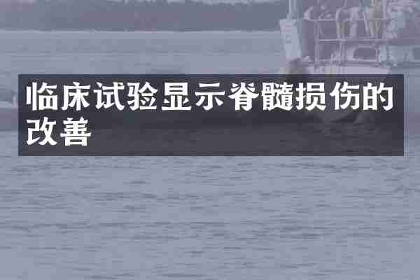 临床试验显示脊髓损伤的改善