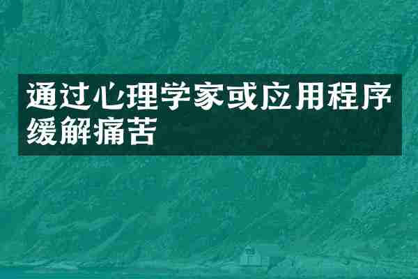 通过心理学家或应用程序缓解痛苦