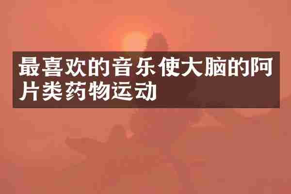 最喜欢的音乐使大脑的阿片类药物运动