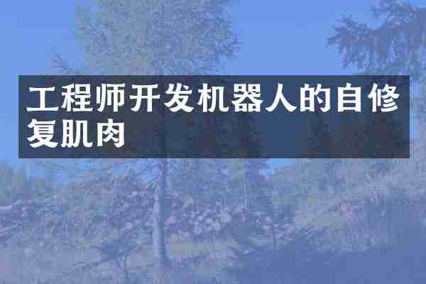 工程师开发机器人的自修复肌肉