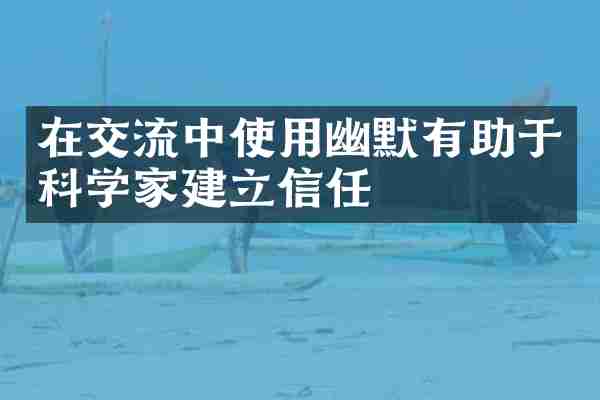 在交流中使用幽默有助于科学家建立信任