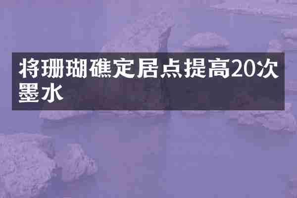 将珊瑚礁定居点提高20次的墨水