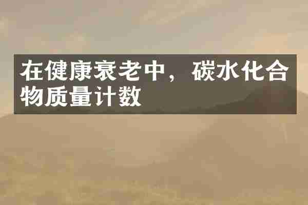 在健康衰老中，碳水化合物质量计数
