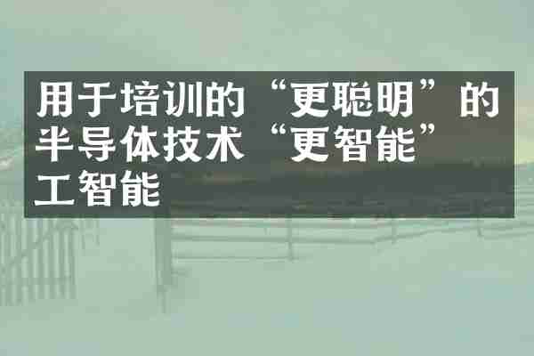 用于培训的“更聪明”的半导体技术“更智能”人工智能