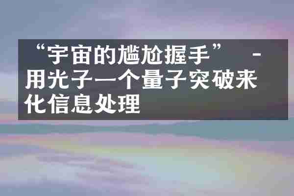 “宇宙的尴尬握手”  - 使用光子一个量子突破来简化信息处理
