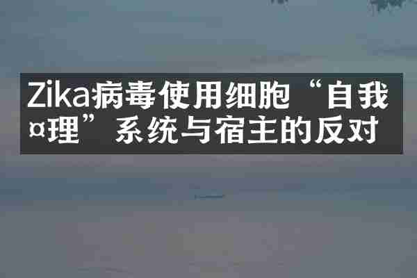Zika病毒使用细胞“自我护理”系统与宿主的反对