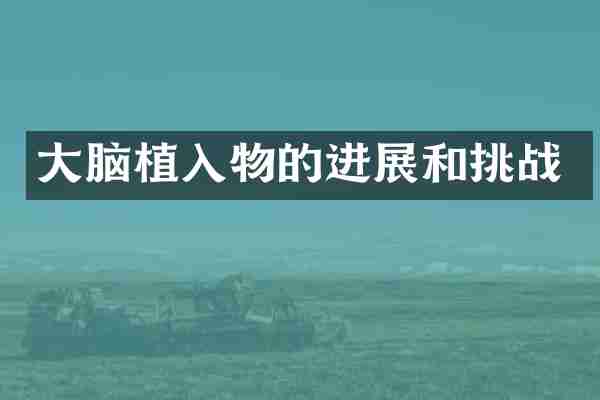 大脑植入物的进展和挑战