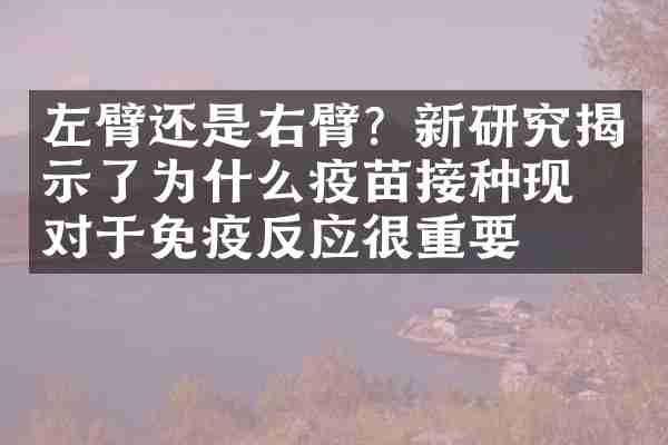 左臂还是右臂？新研究揭示了为什么疫苗接种现场对于免疫反应很重要