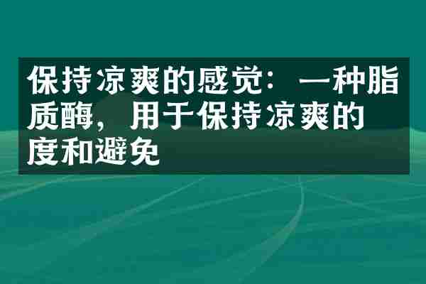 保持凉爽的感觉：一种脂质酶，用于保持凉爽的温度和避免