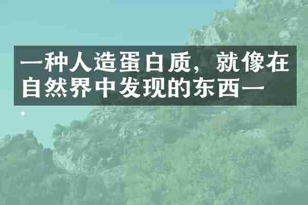 一种人造蛋白质，就像在自然界中发现的东西一样