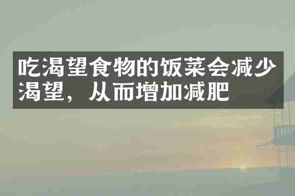 吃渴望食物的饭菜会减少渴望，从而增加减肥